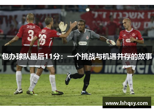 包办球队最后11分：一个挑战与机遇并存的故事